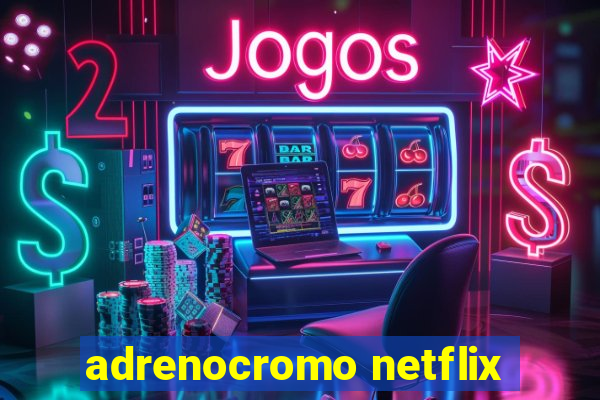 adrenocromo netflix